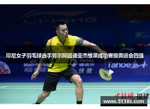 印尼女子羽毛球选手努尔阿因迪亚杰维涅成功晋级奥运会四强