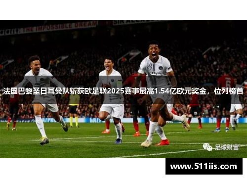 法国巴黎圣日耳曼队斩获欧足联2025赛事最高1.54亿欧元奖金，位列榜首